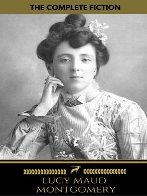 cover image of Lucy Maud Montgomery (The Complete Fiction) ( Golden Deer Classics)
